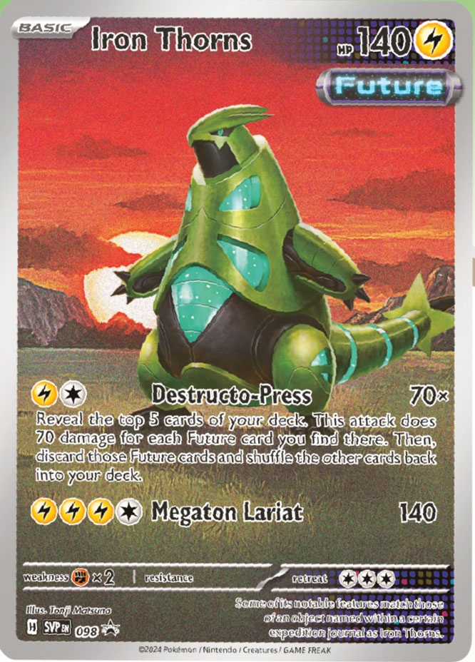 [L][C] Destructo-Press: 70x damage. Reveal the top 5 cards of your deck. This attack does 70 damage for each Future card you find there. Then, discard those Future cards and shuffle the other cards back into your deck. / [L][L][L][C] Megaton Lariat: 140 damage.